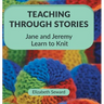 Teaching Through Stories: Jane and Jeremy Learn to Knit