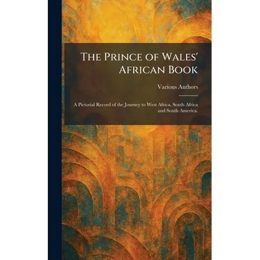 The Prince of Wales' African Book: A Pictorial Record of the Journey to West Africa, South Africa and South America.