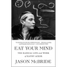 Eat Your Mind: The Radical Life and Work of Kathy Acker