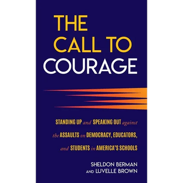 The Call to Courage: Standing Up and Speaking Out Against the Assaults on Democracy, Educators, and Students in America's Schools