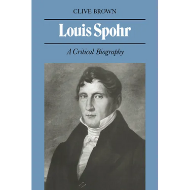 Louis Spohr: A Critical Biography