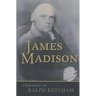 James Madison: A Biography