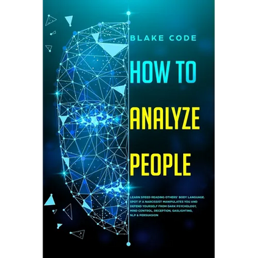 How to Analyze People: Learn Speed Reading Others' Body Language. Spot if a Narcissist Manipulates You and Defend Yourself from Dark Psycholo