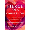 Fierce Self-Compassion: How to Harness Kindness to Speak Up, Claim Your Power, and Thrive