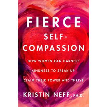 Fierce Self-Compassion: How to Harness Kindness to Speak Up, Claim Your Power, and Thrive