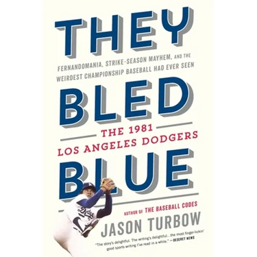 They Bled Blue: Fernandomania, Strike-Season Mayhem, and the Weirdest Championship Baseball Had Ever Seen: The 1981 Los Angeles Dodgers