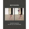 Revisions: Francis Bacon in the Act of Painting