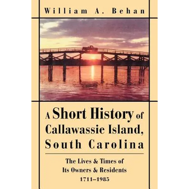 A Short History of Callawassie Island, South Carolina: The Lives & Times of Its Owners & Residents 1711-1985