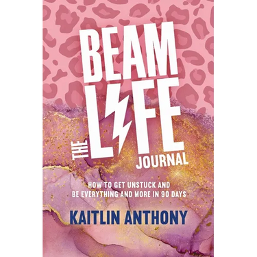 The BEAM Life Journal: How to Get Unstuck and Be Everything And More in 90 Days