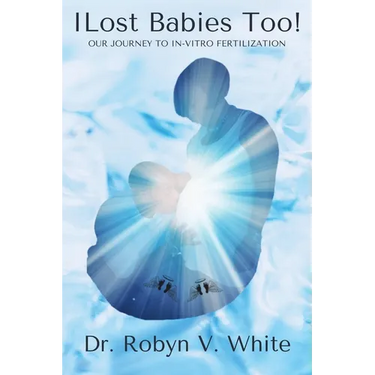 I Lost Babies Too!: Our Journey to In-Vitro Fertilization