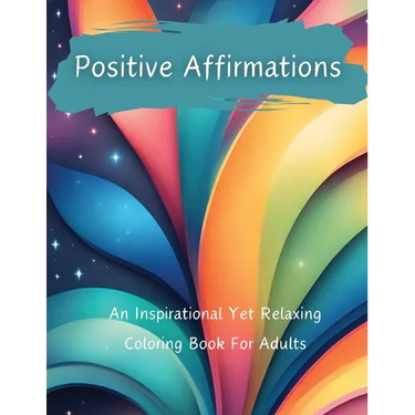Positive Affirmations: An Inspirational Yet Relaxing Coloring Book For Adults