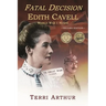 Fatal Decision: Edith Cavell, World War I Nurse
