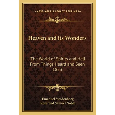 Heaven and its Wonders: The World of Spirits and Hell From Things Heard and Seen 1853