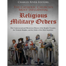 The Catholic Church's Most Influential Religious Military Orders: The Controversial and Mysterious History of the Knights Templar, the Teutonic Knight