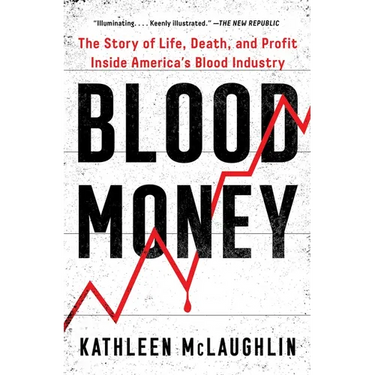 Blood Money: The Story of Life, Death, and Profit Inside America's Blood Industry