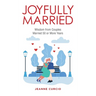Joyfully Married: Wisdom from Couples Married 50 or More Years
