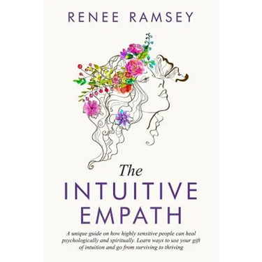 The Intuitive Empath-: A Unique Guide On How Highly Sensitive People Can Heal Psychologically And Spiritually. Learn Ways To Use Your Gift Of