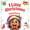 I Love Christmas: A cute, funny, rhyming picture book for kids and the whole family