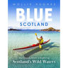 Blue Scotland: The Ultimate Guide to Exploring Scotland's Wild Waters