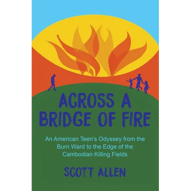 Across a Bridge of Fire: An American Teen's Odyssey from the Burn Ward to the Edge of the Cambodian Killing Fields