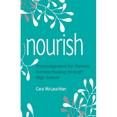 Nourish: Encouragement for Parents Homeschooling Through High School