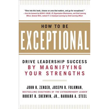 How to Be Exceptional: Drive Leadership Success by Magnifying Your Strengths