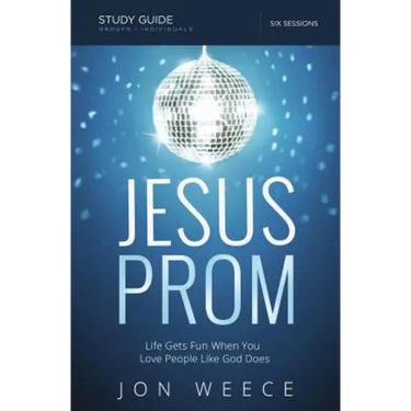 The Jesus Prom Study Guide: Life Gets Fun When You Love People Like God Does