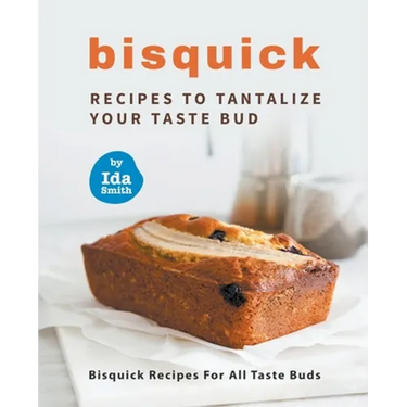 Bisquick Recipes To Tantalize Your Taste Bud: Bisquick Recipes For All Taste Buds