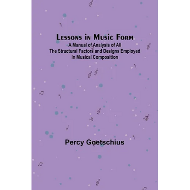 Lessons in Music Form; A Manual of Analysis of All the Structural Factors and Designs Employed in Musical Composition