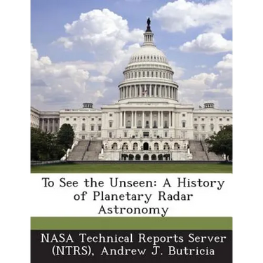 To See the Unseen: A History of Planetary Radar Astronomy