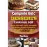 Complete Keto Desserts Cookbook 2019: Learn 500 New, Tasty, Ketogenic Fat Bombs, Snacks & Desserts, Low Carb Weight Loss Recipes for Oven Instant Pot