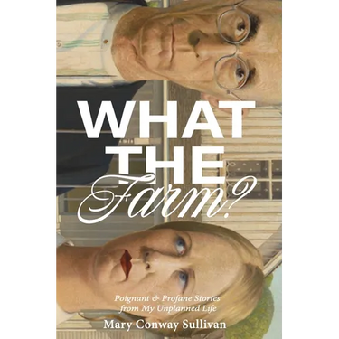 What the Farm?: Poignant & Profane Stories from My Unplanned Life