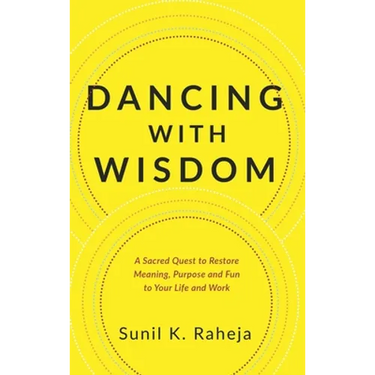 Dancing With Wisdom: A Sacred Quest to Restore Meaning, Purpose and Fun to Your Life and Work