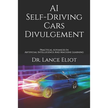 AI Self-Driving Cars Divulgement: Practical Advances In Artificial Intelligence And Machine Learning