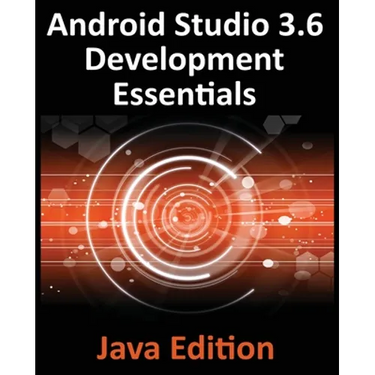 Android Studio 3.6 Development Essentials - Java Edition: Developing Android 9 (Q) Apps Using Android Studio 3.5, Java and Android Jetpack
