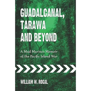 Guadalcanal, Tarawa and Beyond: A Mud Marine's Memoir of the Pacific Island War