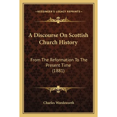 A Discourse On Scottish Church History: From The Reformation To The Present Time (1881)
