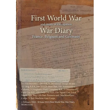 74 (YEOMANRY) DIVISION Divisional Troops 44 and 117 Brig R.F.A, Div Trench Mort Batt, Div Ammunition Column, 5 (Anglesey) Field Company R.E., 5 (Monmo