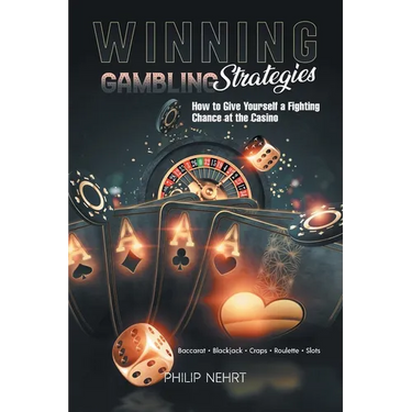 Winning Gambling Strategies: How to Give Yourself a Fighting Chance at the Casino