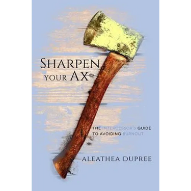 Sharpen Your Ax: The Intercessor's Guide to Avoiding Burnout