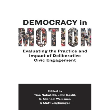 Democracy in Motion: Evaluating the Practice and Impact of Deliberative Civic Engagement