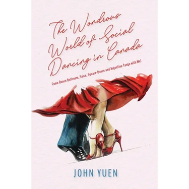 The Wondrous World of Social Dancing in Canada: Come Dance Ballroom, Salsa, Square-Dance and Argentine Tango with Me!