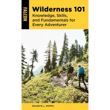 Wilderness 101: Knowledge, Skills, and Fundamentals for Every Adventurer