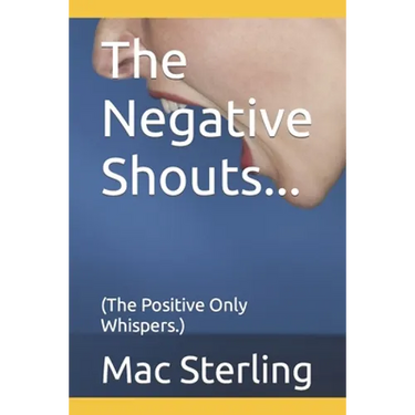 The Negative Shouts...: (The Positive Only Whispers.)