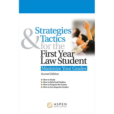 Strategies & Tactics for the First Year Law Student: Maximize Your Grades