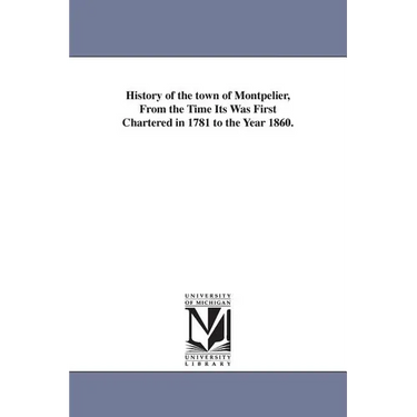 History of the town of Montpelier, From the Time Its Was First Chartered in 1781 to the Year 1860.
