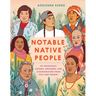 Notable Native People: 50 Indigenous Leaders, Dreamers, and Changemakers from Past and Present
