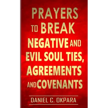 Prayers to Break Negative and Evil Soul Ties, Agreements and Covenants