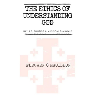The Ethics of Understanding God: Nature, Politics & Mystical Dialogue