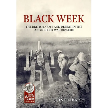 Black Week: The British Army and Defeat in the Anglo-Boer War 1899-1900